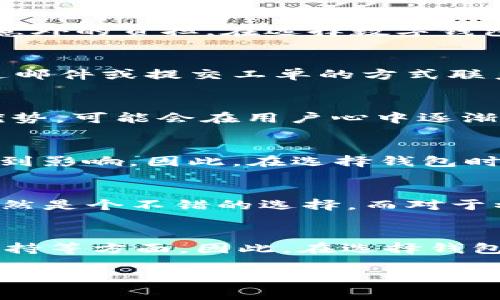 TP钱包的基本介绍
在数字货币日渐流行的今天，TP钱包作为一种新兴的钱包选择，吸引了大量用户的关注。它不仅支持多种加密货币的存储，还设计了便利的操作界面，让交易变得更加简单。但是，任何事物都有两个面，TP钱包也不例外，除了它的种种优点，可能也存在一些潜在的缺陷和风险。那么，TP钱包究竟有哪些坏处呢？

TP钱包的安全性问题
说到钱包，安全性绝对是用户最关心的因素之一。虽然TP钱包提供了一些安全措施，比如双重身份验证和加密技术，但仍然有一些人对它的安全性表示担忧。首先，TP钱包是否能够抵御黑客攻击是一大疑问。虽然开发者会定期更新软件，排查漏洞，但在这个技术迅速更迭的时代，黑客手段也在不断升级，TP钱包是否能始终站在安全的边缘，当然还是需要用户自己擦亮眼睛。

使用便捷性与学习成本
虽然TP钱包设计了友好的用户界面，但对于一些初入数字货币领域的用户来说，理解和掌握其操作流程仍然需要一定的时间。一些功能的位置和使用方式可能不够直观，导致新用户在使用过程中感到困惑，这样的学习成本显然是TP钱包需要考虑改进的地方。如果用户在操作时感到不愉快，甚至可能因此放弃使用这款钱包。

费用和隐性收费问题
TP钱包虽然宣称不会收取过多的费用，但在某些情况下，用户可能会遇到隐性收费，比如提款手续费、兑换费等。这些费用可能会在用户不知情的情况下逐渐积累，给用户带来意外的负担。在选择数字钱包时，用户必须仔细阅读相关条款，以免在后期使用中出现不必要的经济损失。

技术支持与用户服务的不足
在使用过程中，万一遭遇问题，得不到及时的技术支持无疑会让人感到沮丧。TP钱包在用户服务的体验如何，常常取决于其反馈机制的有效性。如果用户在遇到问题时只能通过邮件或提交工单的方式联系到客服，这无疑让人感受到一种被忽视的状态。而若是客服响应缓慢，或者对待问题态度草率，都是让用户感到不满的一部分。

与其他钱包的竞争分析
TP钱包在市场上并非唯一的选择。随着越来越多的数字钱包应运而生，如MetaMask、Trust Wallet等，它们各有特色，性能差异也很大。如果TP钱包无法持续创新、保持竞争优势，可能会在用户心中逐渐淡去。这种竞争态势对于TP钱包来说既是机遇，也是挑战。

用户隐私保护问题
用户在使用TP钱包进行交易时，是否能够确保其隐私信息不被泄露也是一个不容忽视的问题。一旦用户信息被不法分子获取，不仅财产安全受到威胁，甚至个人生活也可能受到影响。因此，在选择钱包时，用户务必要了解TP钱包是如何保护其隐私信息的，确保自己不会成为泄密的受害者。

TP钱包的适合人群
虽然我们对TP钱包进行了全面的分析，但并不是每个人都不适合使用这款钱包。对于那些有一定数字货币基础，愿意主动学习并能随时关注其更新动态的用户来说，TP钱包依然是个不错的选择。而对于初学者，可能需要多花点时间琢磨，或者考虑其他更为直观的选择。

总结与建议
总体而言，TP钱包作为一种数字资产的管理工具，在便利性与技术创新上都有自己的亮点。但是，用户也必须对潜在的风险与不足有足够的认识，尤其是在安全性、费用、技术支持等方面。因此，在选择钱包时，建议用户多进行比较，谨慎作出选择。最终，选择一个最适合自己的钱包，才是最重要的。在这里，我们提倡用户在安全与便利之间找到平衡，享受数字货币带来的无限可能。

TP钱包的坏处及使用注意事项