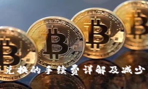 在TP钱包内兑换的手续费详解及减少费用的技巧