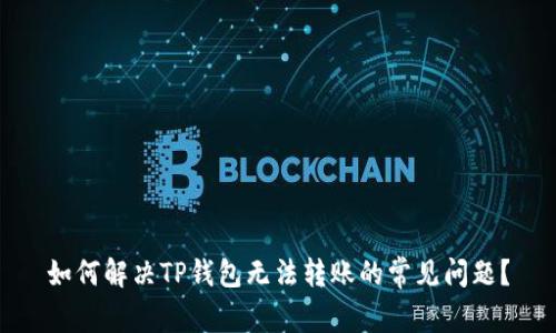 如何解决TP钱包无法转账的常见问题？