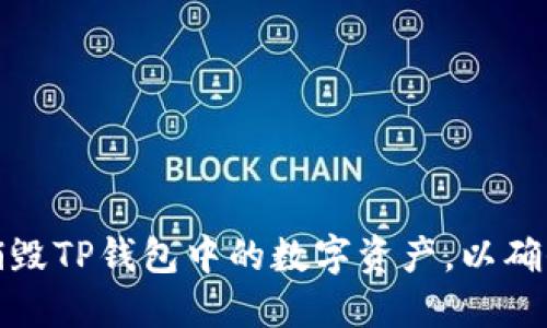 如何正确地销毁TP钱包中的数字资产，以确保安全与隐私