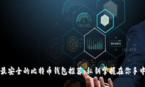 最安全的比特币钱包推荐：私钥掌握在你手中