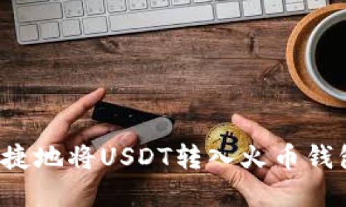 如何安全便捷地将USDT转入火币钱包？完整指南