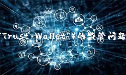 tp钱包会被监管吗？深度解析数字资产保护的未来

在数字货币和区块链技术迅猛发展的今天，钱包的安全性和合规性愈加受到人们的关注。尤其是针对那些广受欢迎的tp钱包（或称为“Trust Wallet”）的监管问题，让许多投资者和用户开始担忧。那么，tp钱包会被监管吗？这篇文章将详细探讨这个问题，帮助用户更好地了解tp钱包的现状与未来。

tp钱包监管：安全吗？适合投资者的金库选择