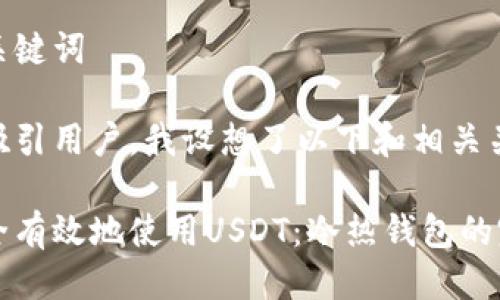 思考及关键词

为了并吸引用户，我设想了以下和相关关键词：

如何安全有效地使用USDT：冷热钱包的完美指南