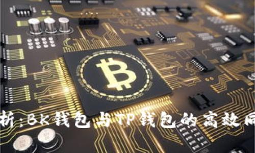 全面解析：BK钱包与TP钱包的高效同步方法