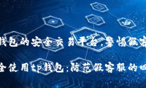 体验tp钱包的安全交易平台，警惕假客服风险

如何安全使用tp钱包：防范假客服的四大技巧