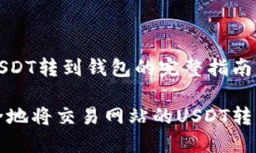 交易网站的USDT转到钱包的完整指南

如何轻松安全地将交易网站的USDT转移到个人钱包