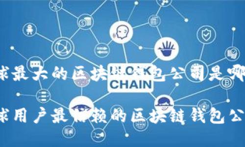 全球最大的区块链钱包公司是哪个？

全球用户最信赖的区块链钱包公司