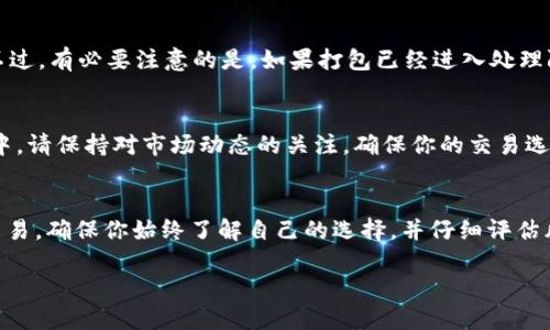 在处理钱包打包操作时，有时你可能会遇到需要取消该过程的情况。本文将为你详细介绍如何取消TP钱包的打包过程，并解答一些相关问题，以帮助你更好地管理你的数字资产。

TP钱包打包是什么？
在深入讨论如何取消打包前，让我们先了解一下什么是TP钱包的打包。简单来说，打包就是将你的数字资产（比如加密货币或代币）打包成一个交易，让这些资产能够在区块链上进行转移或变更。在TP钱包中，打包可能是为了准备一项交易，比如转账或与去中心化应用程序（DApp）进行交互。这是一个重要的步骤，但有时可能会因为意外情况需要中途取消。

为什么需要取消打包？
取消打包的原因多种多样。以下是一些常见的场景：
ul
    li转换主意：你可能在创建交易时重新考虑，决定不进行这笔交易。/li
    li网络延迟：有时候，由于网络拥堵，打包过程可能卡住，这让你想要退出。/li
    li确保安全：在某些情况下，为了保护你的资产安全，你可能决定取消一个可疑的打包过程。/li
/ul

如何取消TP钱包的打包过程
现在，让我们来看一下具体的操作步骤：

h4步骤一：打开TP钱包/h4
首先，确保你已经安装并打开了TP钱包，并且已经登录到你的账户。找到你要取消打包的交易界面。

h4步骤二：查找打包状态/h4
在钱包主界面中，通常会有一个“交易”或“活动”的选项。在这里，你可以查看当前的交易状态，包括正在进行的打包事务。

h4步骤三：选择待取消的交易/h4
在活动列表中，找到你想要取消的打包交易。点击这个交易，进入交易详情页面，你会看到该交易的具体信息以及状态。

h4步骤四：选择取消操作/h4
在交易详情页面，查找“取消”或者“撤回”的选项。大部分情况下，系统会提供一个明显的按钮来帮助你取消这个打包操作。点击这个按钮，并确认你的选择。

h4步骤五：确认取消/h4
在你点击取消后，钱包通常会要求你进行最后一次确认。在确认取消后，交易将会停止，打包过程也会被终止。

相关问题解答
问题一：取消打包后，资产会有损失吗？
这是很多用户关心的问题。一般来说，在你取消打包后，你的资产不会有损失。因为在打包交易完成之前，资产并没有被转移，它们依然保留在你的钱包里。不过，有必要注意的是，如果打包已经进入处理阶段，可能会涉及到区块链网络的费用，这些费用在某些情况下是不可退还的。因此，建议你在进行高额交易时，始终谨慎小心。

问题二：是否能重新打包同一笔交易？
当然可以！如果你取消了某一笔交易的打包，你依然可以在取消后重新发起同样的交易。你只需再次选择资产、输入金额并确认相关的地址即可。在此过程中，请保持对市场动态的关注，确保你的交易选择是明智的，以达到最优的交易收益。

总结
关于如何取消TP钱包的打包过程，我们今天详细探讨了步骤和相关问题。处理数字资产时，保持谨慎和冷静是非常重要的。无论是取消打包还是真正执行交易，确保你始终了解自己的选择，并仔细评估风险。希望这篇指南能对你有所帮助，让你在数字资产管理的旅程中更加得心应手。

如何在TP钱包中轻松取消打包过程