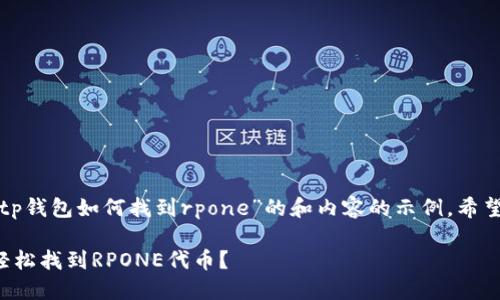 下面是一个关于“tp钱包如何找到rpone”的和内容的示例。希望能满足您的需求！

如何在TP钱包中轻松找到RPONE代币？