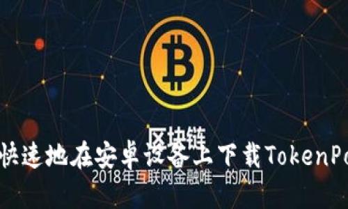 如何简单快速地在安卓设备上下载TokenPocket钱包