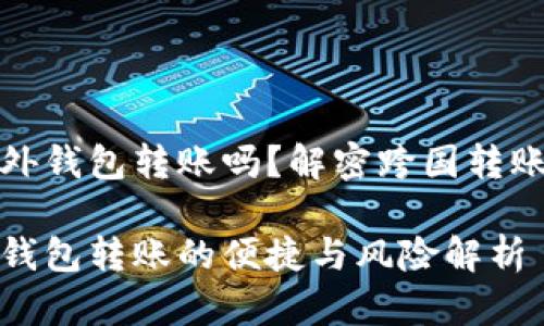 比特币能向国外钱包转账吗？解密跨国转账的便捷与风险

比特币向国外钱包转账的便捷与风险解析