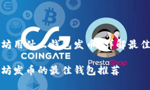 以太坊用什么钱包发币？详解最佳选择

以太坊发币的最佳钱包推荐