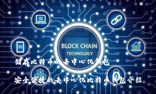 储存比特币的去中心化钱包

安全便捷的去中心化比特币钱包介绍