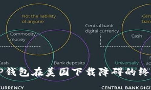 解决TP钱包在美国下载障碍的终极指南