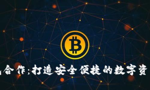区块链钱包合作：打造安全便捷的数字资产管理体验