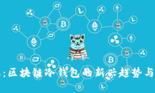 最新动态：区块链冷钱包的新兴趋势与未来展望