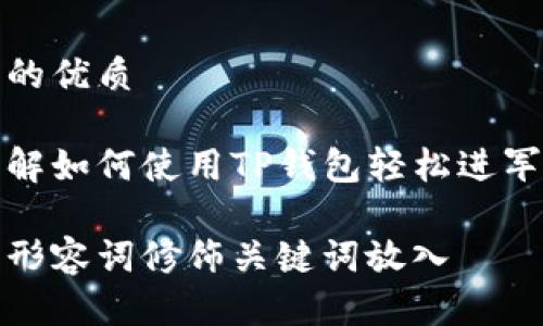 思考一个且的优质

用户想要了解如何使用TP钱包轻松进军一级交易所

选择精准的形容词修饰关键词放入