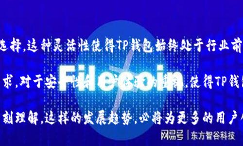 TP钱包（TokenPocket）成立于2018年，是一个多链数字资产钱包，致力于为用户提供安全、便捷的加密资产管理服务。它支持多种区块链资产的存储和交易，简单易用，深受广大用户的喜爱。

### TP钱包的背景与发展历程

成立初期：2018年
TP钱包的创立正值区块链和加密货币市场快速发展的时期。2018年，随着比特币及其他加密货币的崛起，用户对安全、便利的数字资产管理需求日益增加。TP钱包诞生在这样的背景下，目标是为用户提供一个多功能、易于使用的钱包解决方案，帮助大家更好地管理数字资产。

支持多链资产，满足用户需求
随着区块链技术的发展，越来越多的项目和币种涌现，用户需要一个能够支持多种数字资产的钱包。TP钱包在成立之初就意识到了这一点，因此它不仅支持主流的以太坊（ETH）和比特币（BTC），还支持其他多个区块链平台如EOS、Tron等。这种多链支持使得用户可以在一个平台上管理更多的数字资产，大大提高了使用的便利性。

安全性：用户最关心的问题
数字资产的安全性一直是用户最为关注的问题。TP钱包在安全性方面投入了大量的精力。它采用了多重加密技术，确保用户的私钥和资产安全。此外，TP钱包还提供了助记词备份功能，用户可以通过这些助记词在需要时恢复钱包。与此同时，TP钱包也在不断更新和完善其安全策略，以应对不断变化的网络风险。

---

### 未来展望与发展方向

不断创新，推出新功能
TP钱包自成立以来，一直在积极寻求技术创新和功能升级。团队不断根据用户的反馈进行改进，推出新的功能以适应市场和用户需求的变化。例如，TP钱包近期推出了一些DeFi（去中心化金融）功能，使得用户能够在钱包内直接参与流动性挖矿等活动，进一步提升了钱包的使用价值。

扩大生态，提升用户体验
TP钱包不仅仅是一个存储数字资产的工具，更希望成为用户进入数字资产世界的一个重要“入口”。为此，TP钱包致力于与多个区块链项目进行合作，拓展生态，提升用户的整体体验。用户在TP钱包中可以体验到丰富的DApp（去中心化应用）服务，涵盖游戏、交易、投资等多个领域。

### 结语

TP钱包自2018年成立以来，凭借其多链支持、安全性保障和不断创新的理念，迅速在数字资产领域占据了一席之地。未来，TP钱包将继续努力，不断推陈出新，以更好地服务广大用户，成为数字资产管理领域中的翘楚。

---

### 相关问题

1. TP钱包如何保证用户资产的安全？
2. TP钱包支持哪些主要的区块链资产？

#### 1. TP钱包如何保证用户资产的安全？

多重安全防护措施
TP钱包为了解决用户对资产安全的担忧，采取了一系列复杂的安全防护措施。首先，它采用了行业标准的加密技术，确保用户的私钥和交易信息不会被泄露。其次，TP钱包还定期进行安全审计，以发现潜在的问题和风险，保障用户的资金安全。此外，TP钱包会及时推送安全更新，确保用户无论是在使用中还是在存储数字资产时都能享受最安全的环境。

用户教育与社区支持
除了技术层面的安全措施，TP钱包还非常注重用户的安全意识教育。通过线上线下的活动，帮助用户了解如何在使用数字资产钱包时保护自己。例如，TP钱包经常发布安全使用指南，提示用户如何设置强密码、如何安全备份助记词等。这种关注用户教育的态度，实际上也提升了整个社区的安全水平。

---

#### 2. TP钱包支持哪些主要的区块链资产？

广泛支持多种主流资产
TP钱包支持的区块链资产种类繁多，包括但不限于比特币（BTC）、以太坊（ETH）、波场（TRON）、EOS等主流数字货币。这使得用户能够在一个平台上管理多个不同类型的资产，而不必使用多个钱包。TP钱包的多链支持不仅大大提升了用户的使用体验，也减少了管理不同资产的复杂性。

不断扩展支持的资产范围
随着区块链技术的持续发展，TP钱包也在不断拓展它支持的资产种类。团队会根据市场的发展和用户的需要，陆续加入新的币种和项目，为用户提供更多的选择。这种灵活性使得TP钱包始终处于行业前沿，能更好地满足用户的需求。用户可以在TP钱包中找到最新、最热门的加密货币，不断探索新的投资机会。

在总结之前的内容，我想强调的是，TP钱包作为一个多链数字资产管理工具，不仅在技术上、产品功能上不断追求进步，其团队也在始终关注用户的反馈和需求，对于安全性和用户体验的重视，使得TP钱包能够在竞争激烈的市场环境中脱颖而出。通过不断提升自身的产品价值和服务质量，TP钱包必将在未来的数字货币世界中走出一条与众不同的发展道路。

无论是在传统的金融投资领域，还是在新兴的区块链生态中，TP钱包都在积极探索，与时俱进。用户对其信赖，也是在于它不断展现出的责任感和对行业的深刻理解。这样的发展趋势，必将为更多的用户创造出便利、安全的数字资产管理体验。