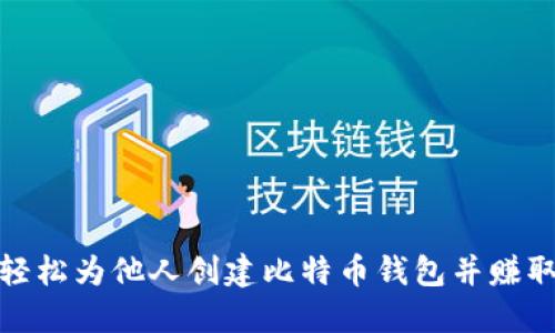 如何轻松为他人创建比特币钱包并赚取佣金