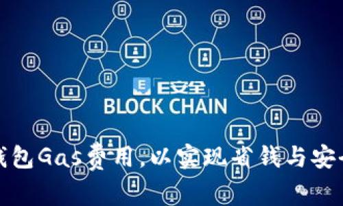 如何以太坊钱包Gas费用，以实现省钱与安全的完美平衡