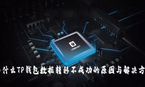 为什么TP钱包数据转移不成功的原因与解决方法