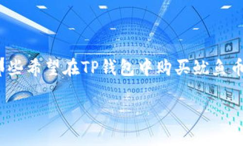 在TP钱包里购买鱿鱼币的完整指南

在数字货币投资的浪潮中，鱿鱼币（Squid Game Token）凭借其前所未有的热度，引发了全球投资者的关注。对于那些希望在TP钱包中购买鱿鱼币的用户而言，可能会面临各种各样的困惑。不必担心，接下来我将一步步带你了解如何在TP钱包中顺利购买鱿鱼币。

如何在TP钱包中轻松购买鱿鱼币