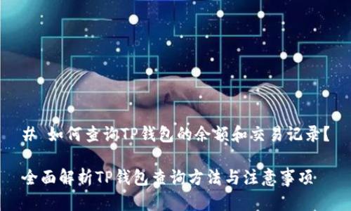 # 如何查询TP钱包的余额和交易记录？

全面解析TP钱包查询方法与注意事项