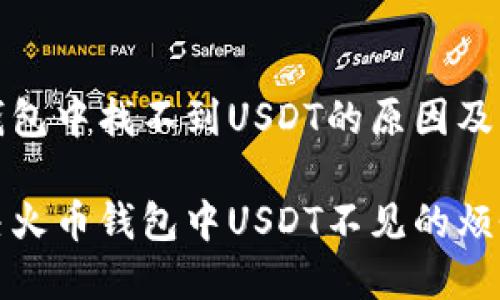 在火币钱包中找不到USDT的原因及解决方案

如何解决火币钱包中USDT不见的烦恼？