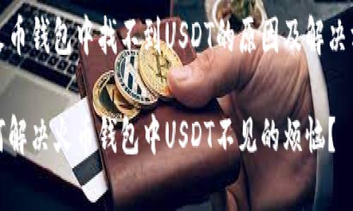 在火币钱包中找不到USDT的原因及解决方案

如何解决火币钱包中USDT不见的烦恼？
