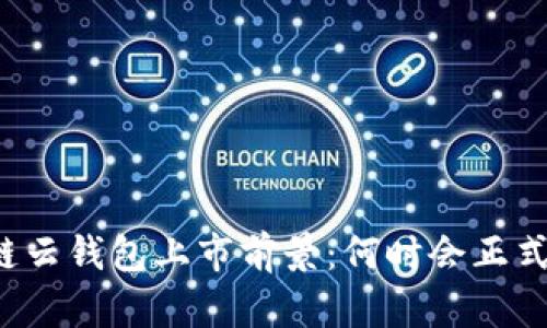 区块链云钱包上市前景：何时会正式发布？