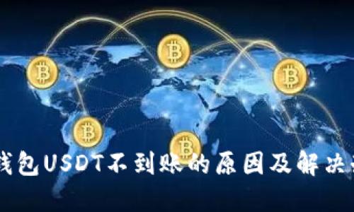CG钱包USDT不到账的原因及解决办法