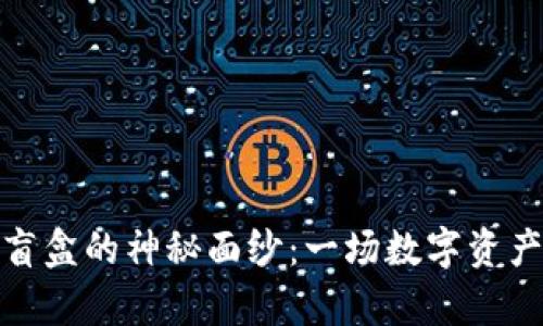 揭开TP钱包盲盒的神秘面纱：一场数字资产的奇妙冒险