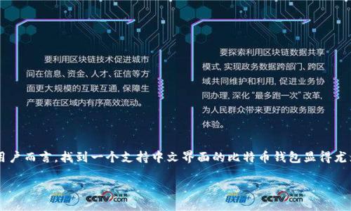 寻找中文版比特币钱包的最佳选项

在这个数字货币快速发展的时代，比特币作为最知名的加密货币，其钱包的使用变得越来越热门。对于广大中文用户而言，找到一个支持中文界面的比特币钱包显得尤为重要。一方面，它能让你轻松理解使用流程，另一方面，贴近你的文化和语言习惯的产品使用起来也会更加亲切。

最优质的中文版比特币钱包推荐