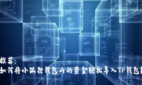 推荐：  
如何将小狐狸钱包内的资金轻松导入TP钱包？