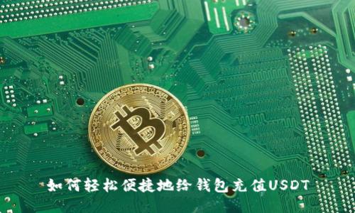 如何轻松便捷地给钱包充值USDT