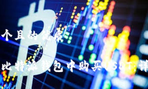 思考一个且的优质

如何在比特派钱包中购买USDT：详尽指南