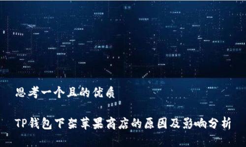 思考一个且的优质

TP钱包下架苹果商店的原因及影响分析