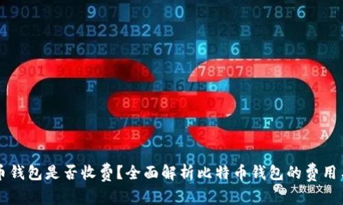 比特币钱包是否收费？全面解析比特币钱包的费用与使用
