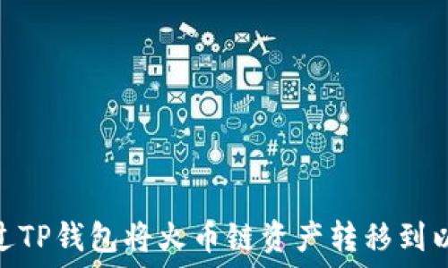   
如何通过TP钱包将火币链资产转移到以太坊链