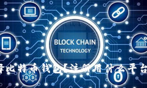 如何选择比特币钱包？注册用什么平台最安全？