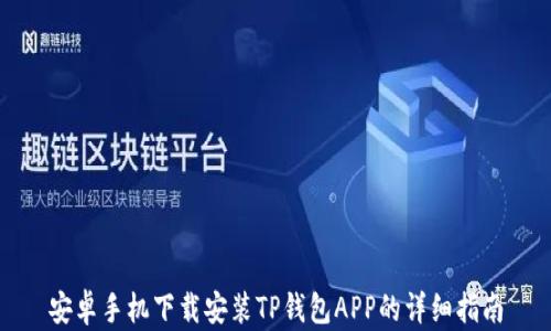 
安卓手机下载安装TP钱包APP的详细指南