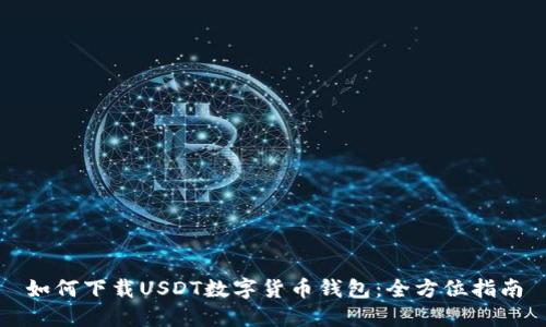 如何下载USDT数字货币钱包：全方位指南