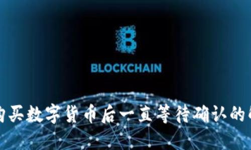 TP钱包购买数字货币后一直等待确认的解决方案