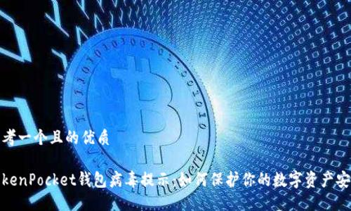 思考一个且的优质

TokenPocket钱包病毒提示：如何保护你的数字资产安全