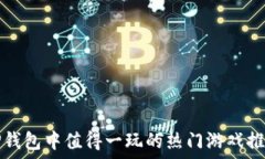   TP钱包中值得一玩的热门