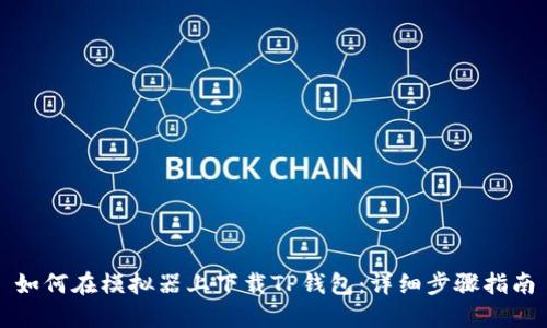 如何在模拟器上下载TP钱包：详细步骤指南