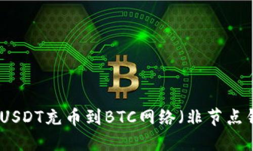 如何通过USDT充币到BTC网络（非节点钱包地址）