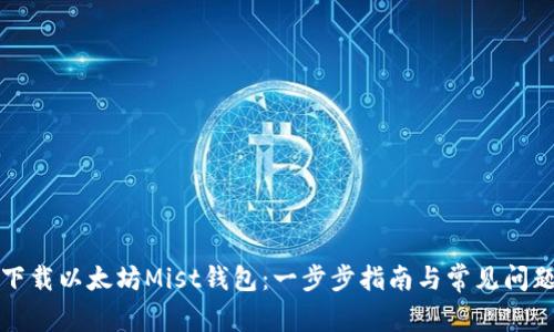如何下载以太坊Mist钱包：一步步指南与常见问题解答