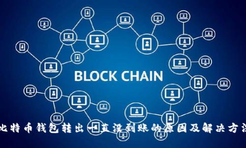 比特币钱包转出一直没到账的原因及解决方法